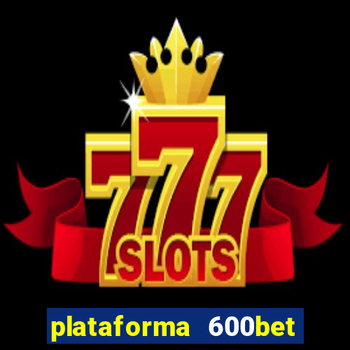 plataforma 600bet é confiável